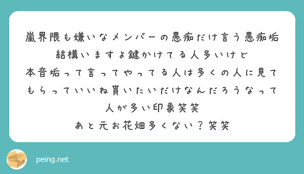 嵐界隈も嫌いなメンバーの愚痴だけ言う愚痴垢結構いますよ鍵かけてる人多いけど Peing 質問箱