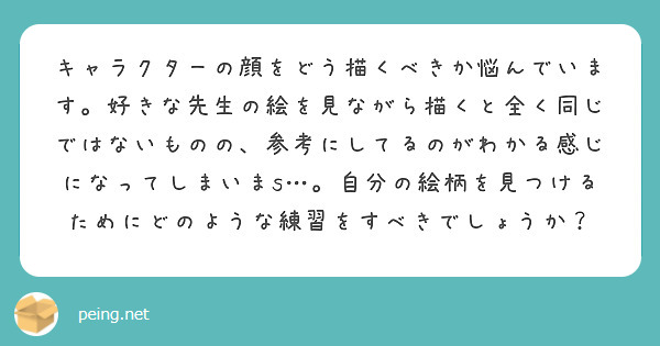 キャラクターの顔をどう描くべきか悩んでいます 好きな先生の絵を見ながら描くと全く同じではないものの 参考にしてる Peing 質問箱