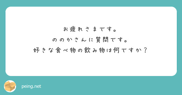 お疲れさまです。
ののかさんに質問です。
好きな食べ物の飲み物は何ですか？
