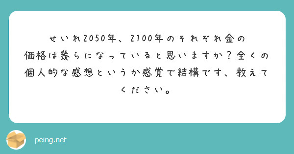 せいれ2050年、2100年のそれぞれ金の価格は幾らになっていると思いますか？全くの個人的な感想というか感覚で結構です、教えてください。