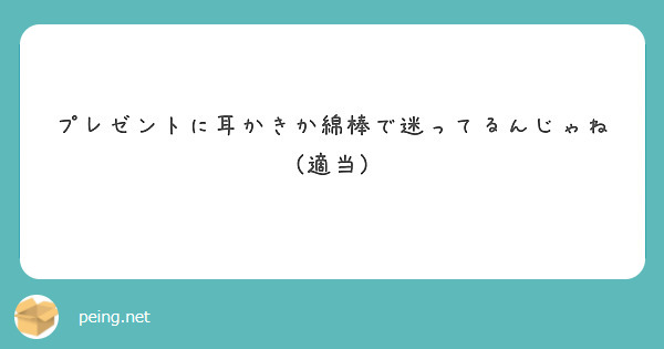 プレゼントに耳かきか綿棒で迷ってるんじゃね(適当)