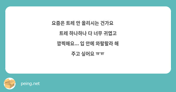 요즘은 트레 안 올리시는 건가요 🥺🥺 트레 하나하나 다 너무 귀엽고 깜찍해요... 입 안에 와랄랄라 해 주고 싶어요 ㅠㅠ