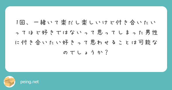 1回 一緒いて楽だし楽しいけど付き合いたいってほど好きではないって思ってしまった男性に付き合いたい好きって思わせ Peing 質問箱