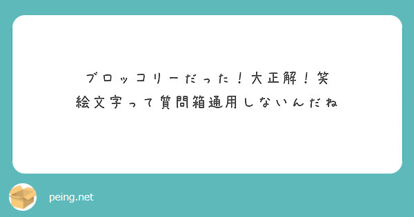 ブロッコリーだった 大正解 笑 絵文字って質問箱通用しないんだね Peing 質問箱