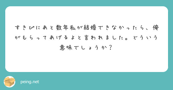 すきぴにあと数年私が結婚できなかったら 俺がもらってあげるよと言われました どういう意味でしょうか Peing 質問箱