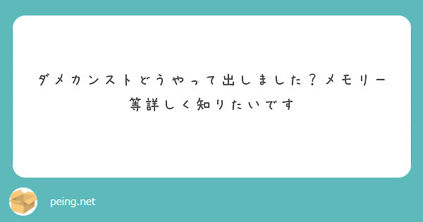 ダメカンストどうやって出しました メモリー等詳しく知りたいです Peing 質問箱