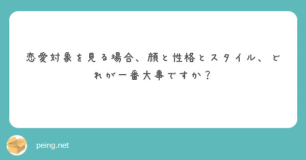 恋愛対象を見る場合 顔と性格とスタイル どれが一番大事ですか Peing 質問箱