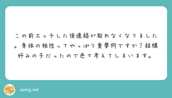 この前エッチした後連絡が取れなくなりました 身体の相性ってやっぱり重要何ですか 結構好みの子だったので色々考えて Peing 質問箱