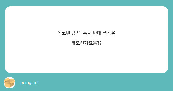 데코덴 탑꾸! 혹시 판매 생각은 없으신가요옹??