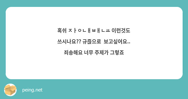 혹쉬 ㅈㅏㅇㄴㅐㅂㅐㄴㅛ 이런것도 쓰시나요?? 규즍으로  보고싶어요.. 죄송해요 너무 주제가 그렇죠