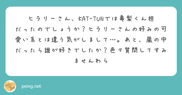 ヒラリーさん Kat Tunでは亀梨くん担だったのでしょうか ヒラリーさんの好みの可愛い系とは違う気がしまして Peing 質問箱