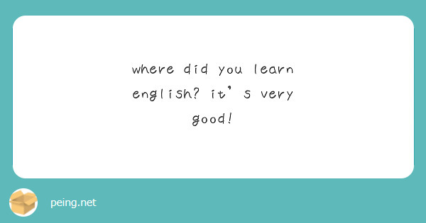 where did you learn english? it’s very good! 