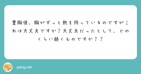 豊胸後、胸がずっと熱を持っているのですがこれは大丈夫ですか？大丈夫だったとして、どのくらい続くものですか？？