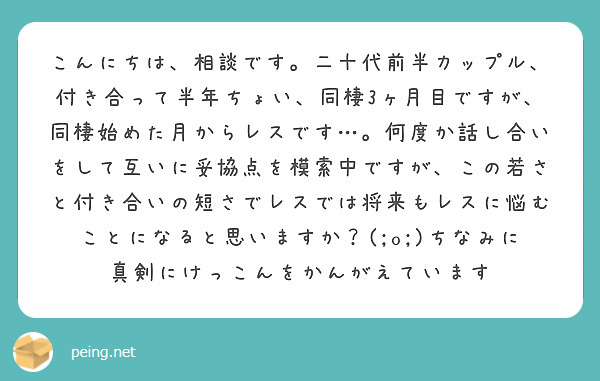 こんにちは 相談です 二十代前半カップル 付き合って半年ちょい 同棲3ヶ月目ですが 同棲始めた月からレスです Peing 質問箱