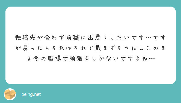 転職先が合わず前職に出戻りしたいです ですが戻ったらそれはそれで気まずそうだしこのまま今の職場で頑張るしかないで Peing 質問箱