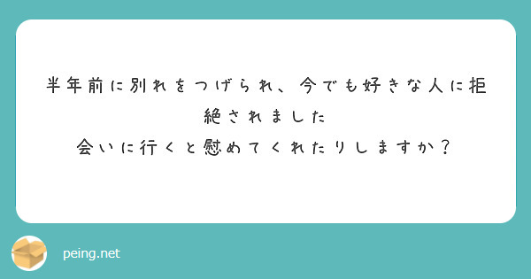 半年前に別れをつげられ 今でも好きな人に拒絶されました 会いに行くと慰めてくれたりしますか Peing 質問箱