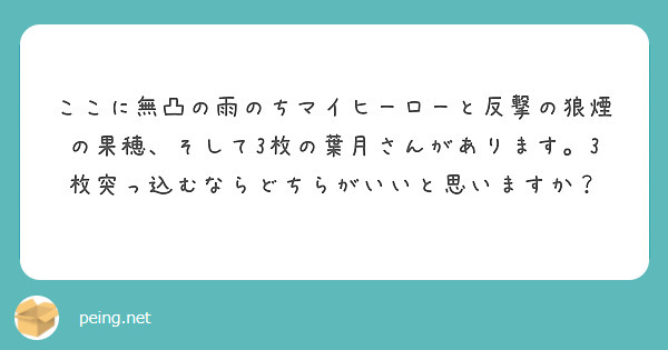 ここに無凸の雨のちマイヒーローと反撃の狼煙の果穂、そして3枚の葉月さんがあります。3枚突っ込むならどちらがいいと思いますか？
