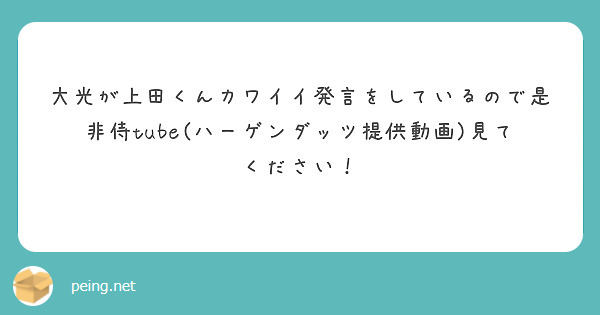 大光が上田くんカワイイ発言をしているので是非侍tube(ハーゲンダッツ提供動画)見てください！