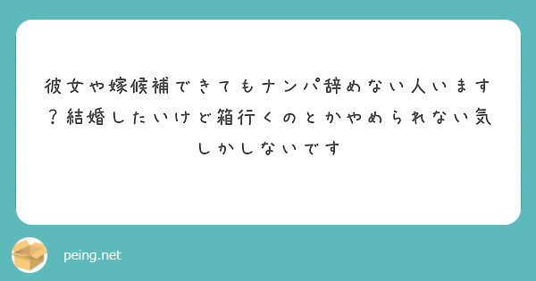 彼女や嫁候補できてもナンパ辞めない人います？結婚したいけど箱行くのとかやめられない気しかしないです