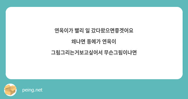 연옥이가 빨리 일 갔다왔으면좋겟어요 왜냐면 동예가 연옥이 그림그리는거보고싶어서 무슨그림이냐면