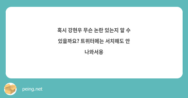 혹시 강현우 무슨 논란 있는지 알 수 있을까요? 트위터에는 서치해도 안 나와서용