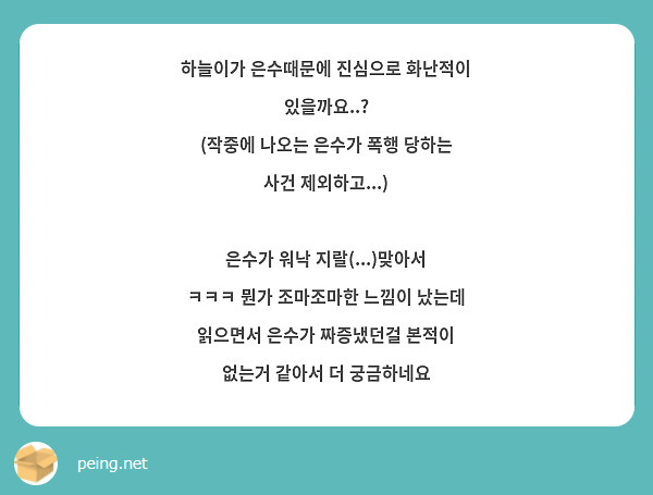 하늘이가 은수때문에 진심으로 화난적이 있을까요..?
(작중에 나오는 은수가 폭행 당하는 사건 제외하고...)

은수가 워낙 지랄(...)맞아서 ㅋㅋㅋ 뭔가 조마조마한 느낌이 났는데 읽으면서 은수가 짜증냈던걸 본적이 없는거 같아서 더 궁금하네요

