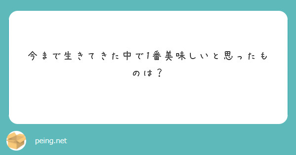 今まで生きてきた中で1番美味しいと思ったものは？