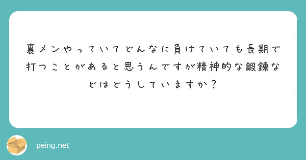 裏メンやっていてどんなに負けていても長期で打つことがあると思うんですが精神的な鍛錬などはどうしていますか Peing 質問箱