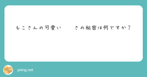 もこさんの可愛い❤️さの秘密は何ですか？ 😉👍🌟💖 | Peing -質問箱-