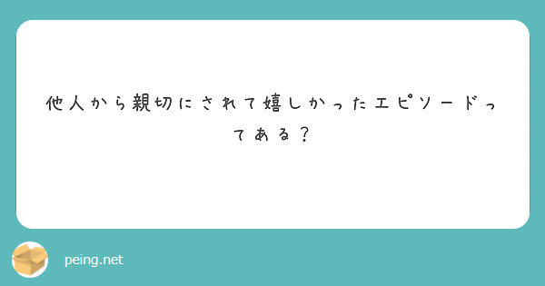 他人から親切にされて嬉しかったエピソードってある？