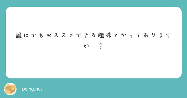誰にでもおススメできる趣味とかってありますかー？