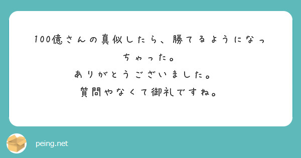 100億さんの真似したら、勝てるようになっちゃった。
ありがとうございました。😀
質問やなくて御礼ですね。