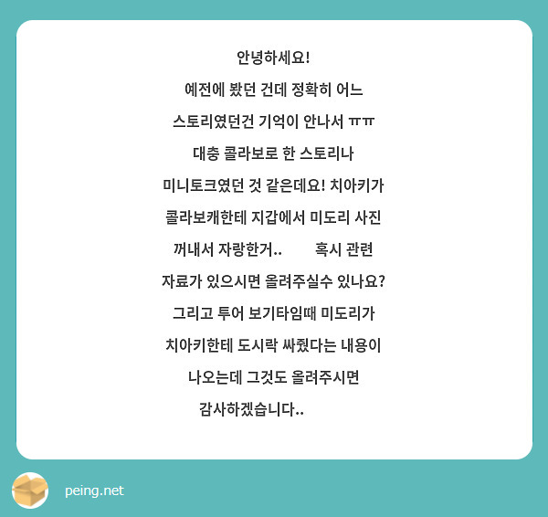 안녕하세요!
예전에 봤던 건데 정확히 어느 스토리였던건 기억이 안나서 ㅠㅠ 
대충 콜라보로 한 스토리나 미니토크였던 것 같은데요! 치아키가 콜라보캐한테 지갑에서 미도리 사진 꺼내서 자랑한거..👉👈 혹시 관련 자료가 있으시면 올려주실수 있나요? 그리고 투어 보기타임때 미도리가 치아키한테 도시락 싸줬다는 내용이 나오는데 그것도 올려주시면 감사하겠습니다..💚❤️ 