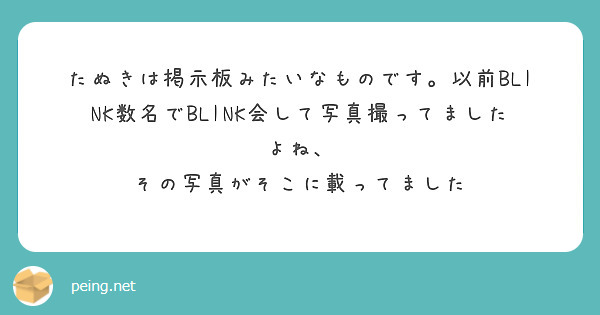 たぬきは掲示板みたいなものです。以前BLINK数名でBLINK会して写真撮ってましたよね、
その写真がそこに載ってました
