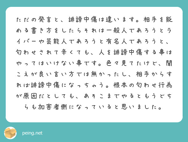 ただの発言と 誹謗中傷は違います 相手を貶める書き方をしたらそれは一般人であろうとライバーや芸能人であろうと有名 Peing 質問箱