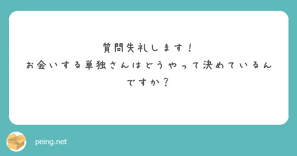 質問失礼します！
お会いする単独さんはどうやって決めているんですか？