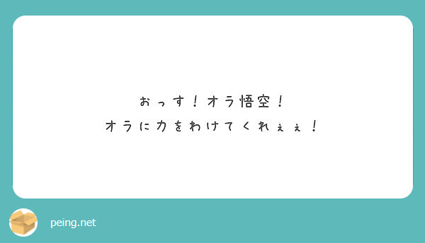 おっす オラ悟空 オラに力をわけてくれぇぇ Peing 質問箱