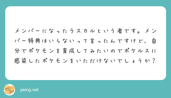 メンバーになったラスカルという者です メンバー特典はいらないって言ったんですけど 自分でポケモンを育成してみたい Peing 質問箱