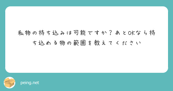 私物の持ち込みは可能ですか？あとOKなら持ち込める物の範囲を教えてください
