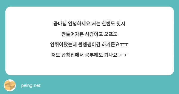 곱마님 안녕하세요 저는 한번도 짓시 안들어가본 사람이고 오프도 안뛰어봤는데 블엠팬이긴 하거든요ㅜㅜ 저도 곱창집에서 공부해도 되나요 ㅜㅜ 