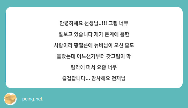 안녕하세요 선생님..!!! 그림 너무 잘보고 있습니다 제가 본계에 뜸한 사람이라 황필른에 뉴비님이 오신 줄도 몰랐는데 어느샌가부터 갓그림이 막 탐라에 떠서 요즘 너무 즐겁답니다... 감사해요 천재님