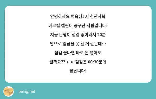 안녕하세요 백숙님 저 천관사복 아크릴 캘린더 공구한 사람입니다 지금 은행이 점검 중이라서 20분 Peing 質問箱