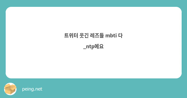 트위터 웃긴 레즈들 Mbti 다 _Ntp에요 | Peing -질문함-