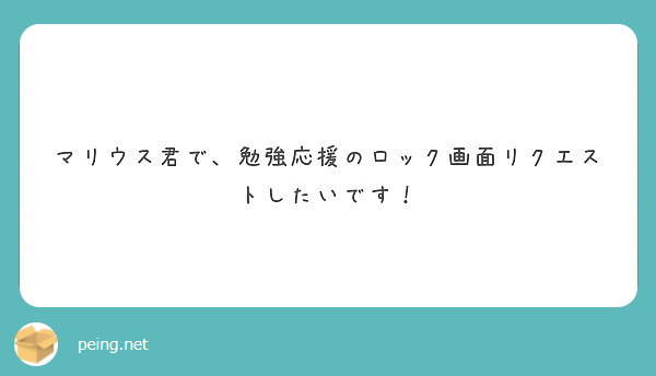 マリウス君で 勉強応援のロック画面リクエストしたいです Peing 質問箱