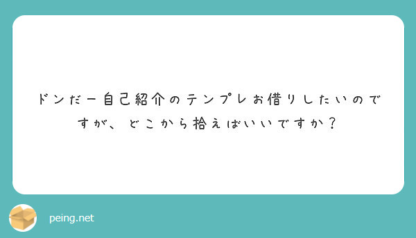 ドンだー自己紹介のテンプレお借りしたいのですが どこから拾えばいいですか Peing 質問箱