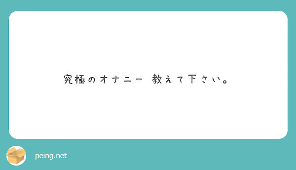 究極のオナニー 教えて下さい。 Peing 質問箱 1850