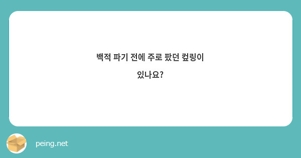백적 파기 전에 주로 팠던 컾링이 있나요?