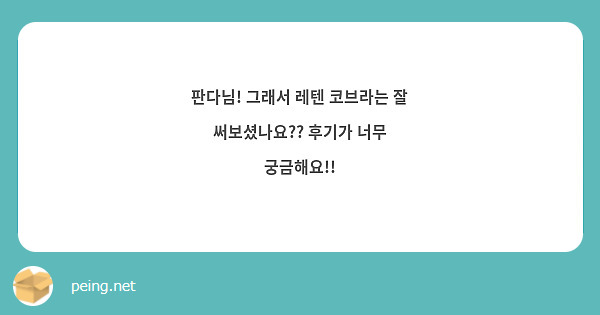 판다님! 그래서 레텐 코브라는 잘 써보셨나요?? 후기가 너무 궁금해요!! | Peing -질문함-