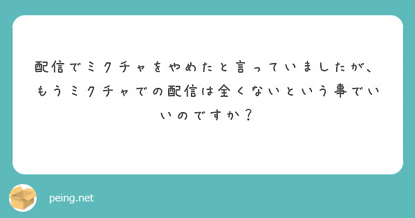 配信でミクチャをやめたと言っていましたが、もうミクチャでの配信は全くないという事でいいのですか？