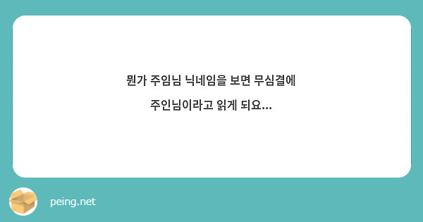 뭔가 주임님 닉네임을 보면 무심결에 주인님이라고 읽게 되요...
